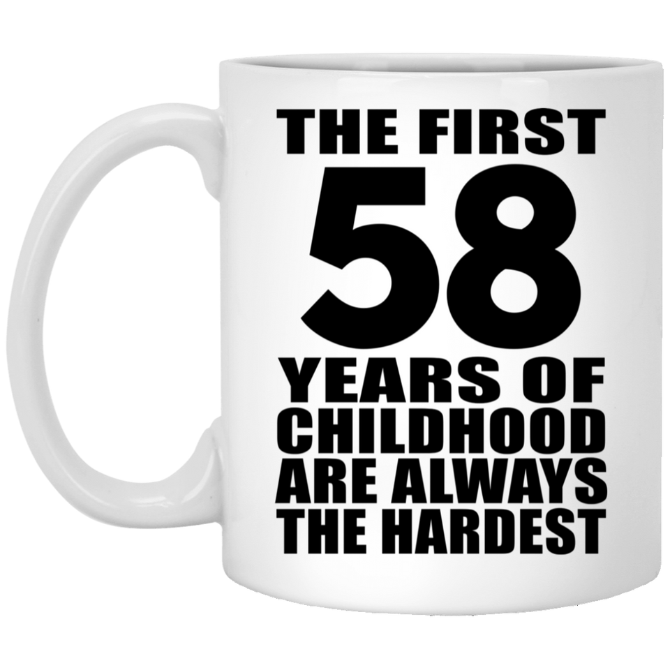 58th Birthday First 58 Years of Childhood Are The Hardest - 11oz Coffee Mug