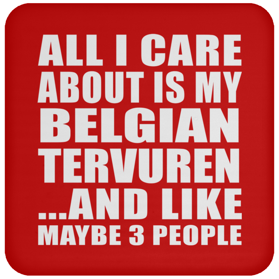 All I Care About Is My Belgian Tervuren - Drink Coaster