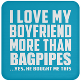 I Love My Boyfriend More Than Bagpipes - Drink Coaster