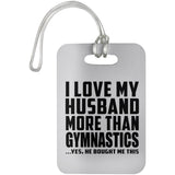 I Love My Husband More Than Gymnastics - Luggage Bag Tag