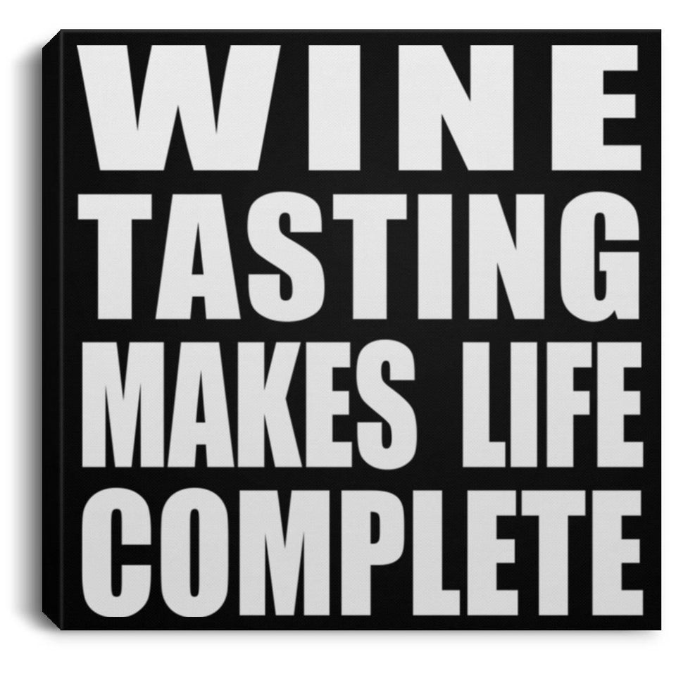 Wine Tasting Makes Life Complete - Canvas Square