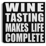 Wine Tasting Makes Life Complete - Canvas Square