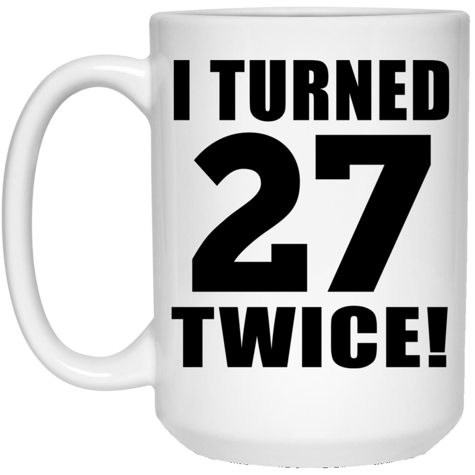 54th Birthday I Turned 27 Twice - 15oz Coffee Mug