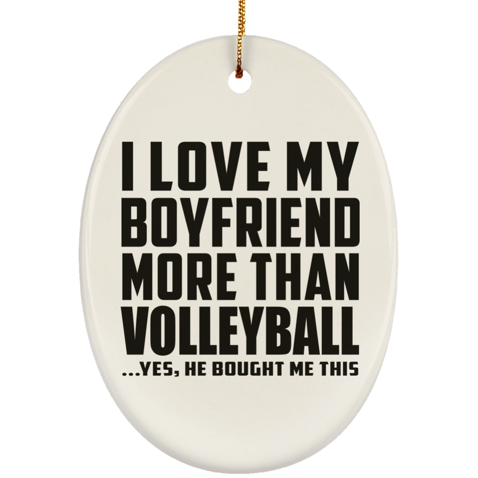 I Love My Boyfriend More Than Volleyball - Oval Ornament