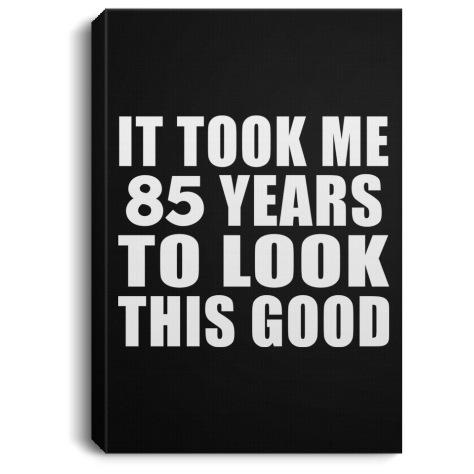85th Birthday Took Me 85 Years To Look This Good - Canvas Portrait