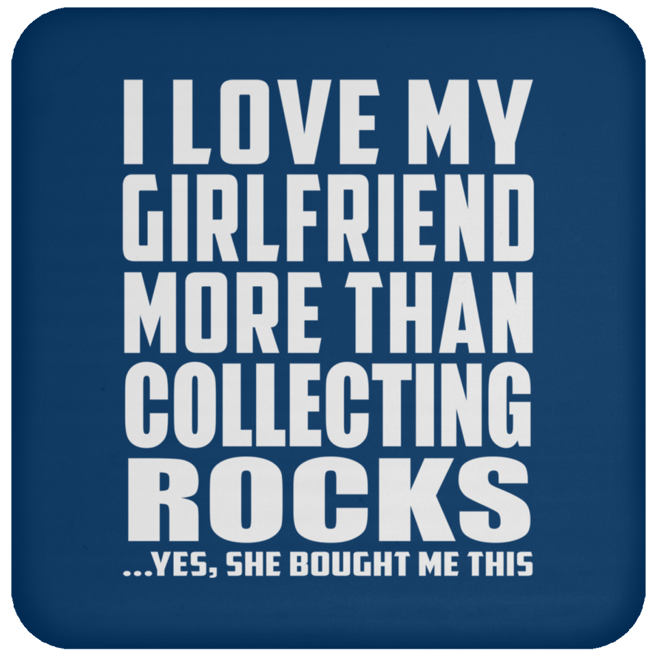I Love My Girlfriend More Than Collecting Rocks - Drink Coaster