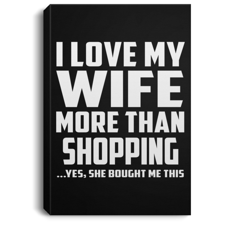 I Love My Wife More Than Shopping - Canvas Portrait