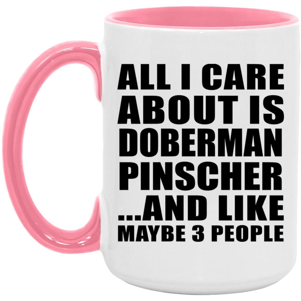 All I Care About Is Doberman Pinscher - 15oz Accent Mug Pink