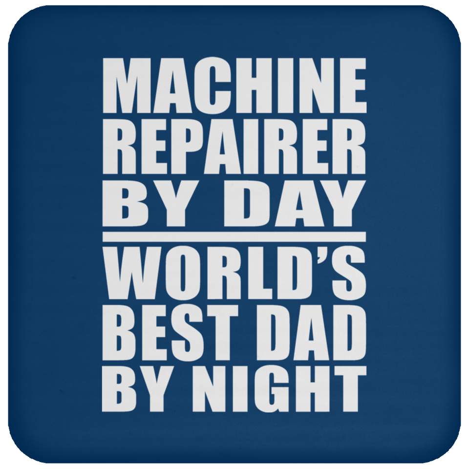 Machine Repairer By Day World's Best Dad By Night - Drink Coaster