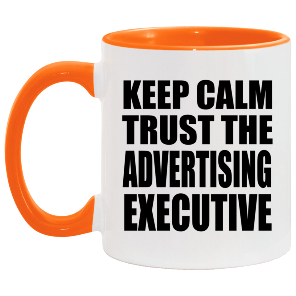 Keep Calm and Trust The Advertising Executive - 11oz Accent Mug Orange