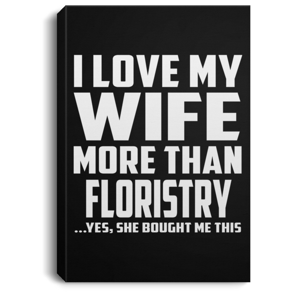 I Love My Wife More Than Floristry - Canvas Portrait