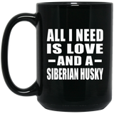 All I Need Is Love And A Siberian Husky - 15 Oz Coffee Mug Black