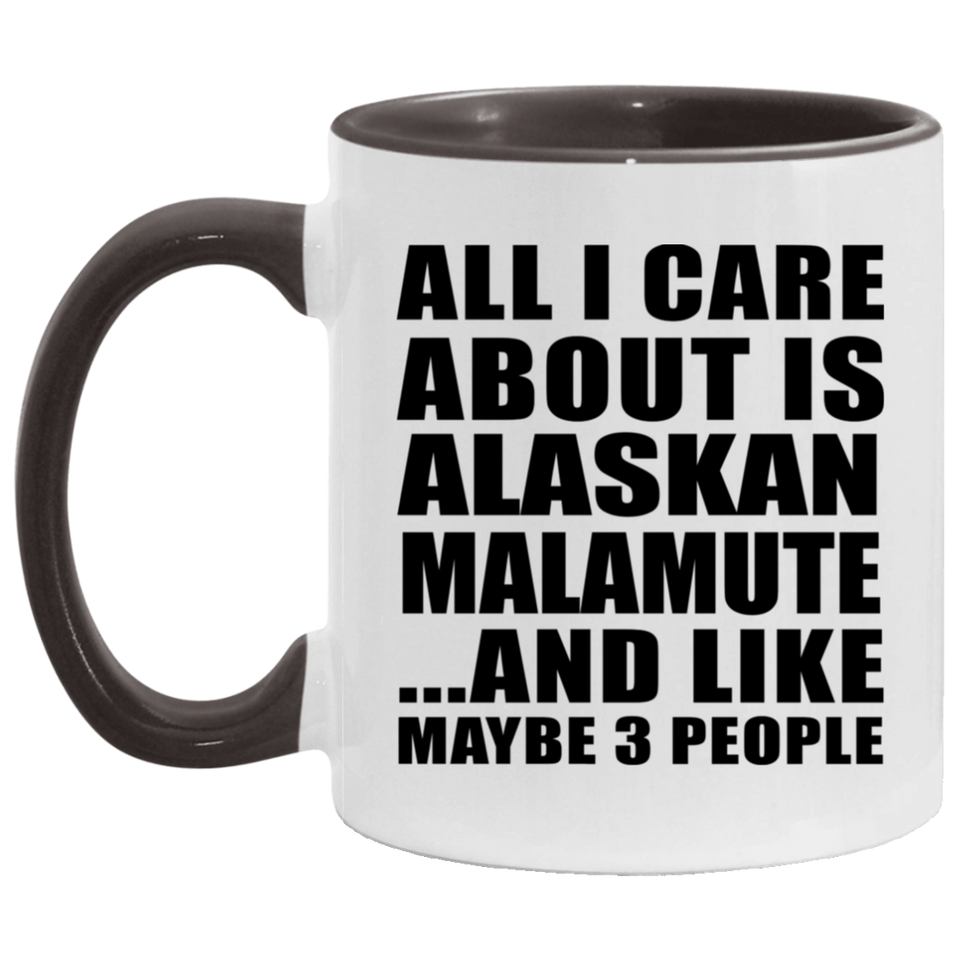 All I Care About Is Alaskan Malamute - 11oz Accent Mug Black