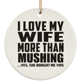 I Love My Wife More Than Mushing - Circle Ornament