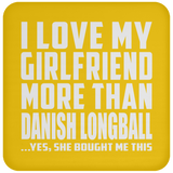 I Love My Girlfriend More Than Danish Longball - Drink Coaster