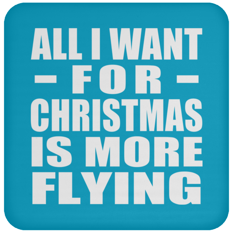 All I Want For Christmas Is More Flying - Coaster
