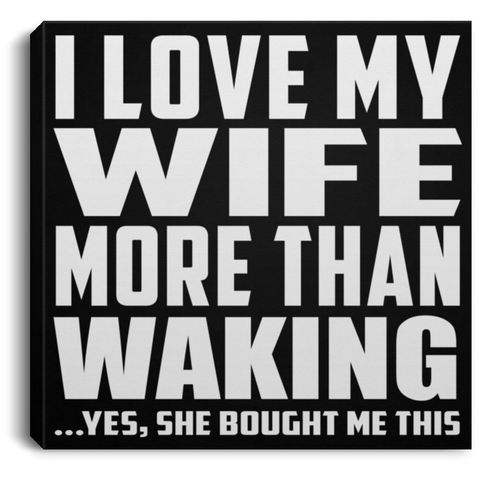 I Love My Wife More Than Waking - Canvas Square