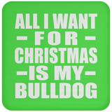 All I Want For Christmas Is My Bulldog - Coaster