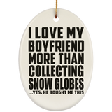 I Love My Boyfriend More Than Collecting Snow Globes - Oval Ornament