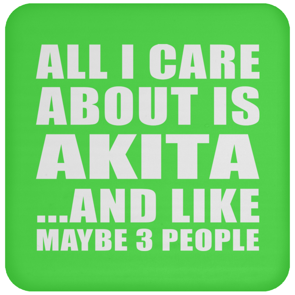 All I Care About Is Akita - Drink Coaster