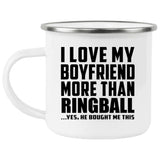 I Love My Boyfriend More Than Ringball - 12oz Camping Mug