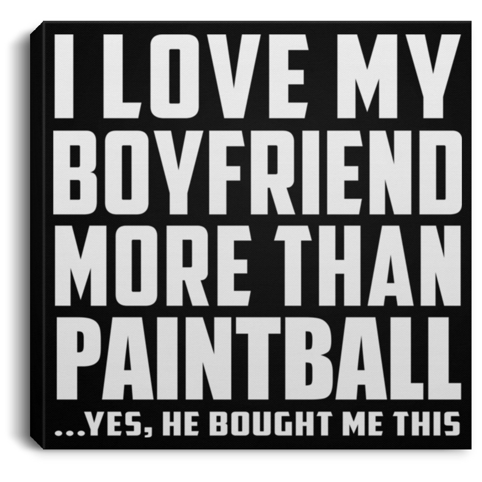 I Love My Boyfriend More Than Paintball - Canvas Square
