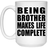 Being Brother Makes Life Complete - 15oz Coffee Mug