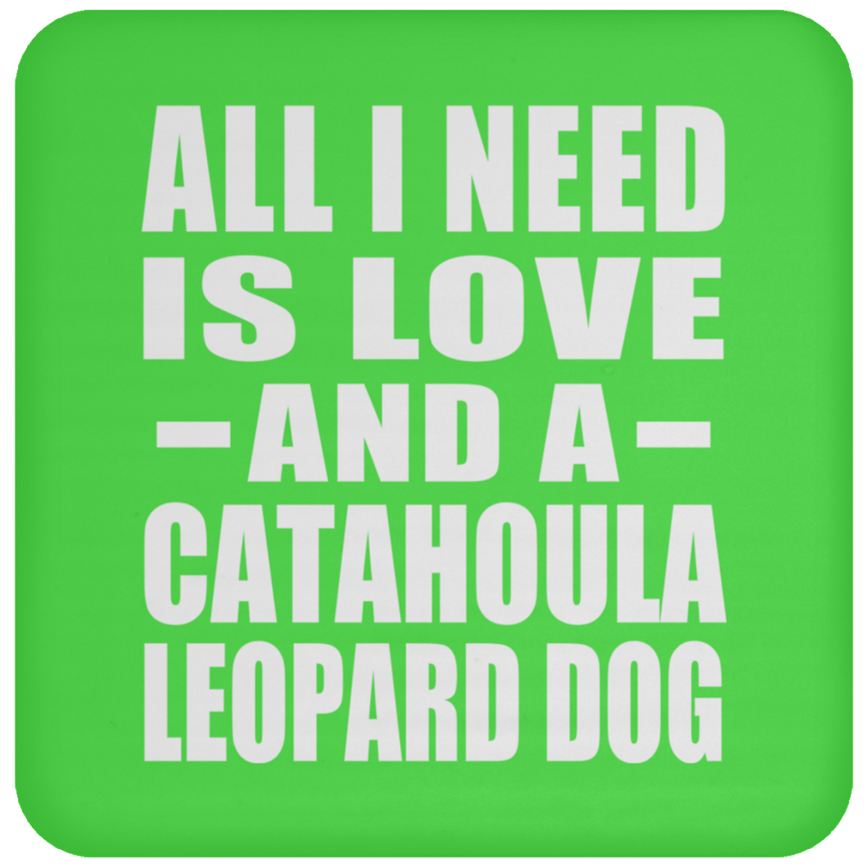All I Need Is Love And A Catahoula Leopard Dog - Drink Coaster