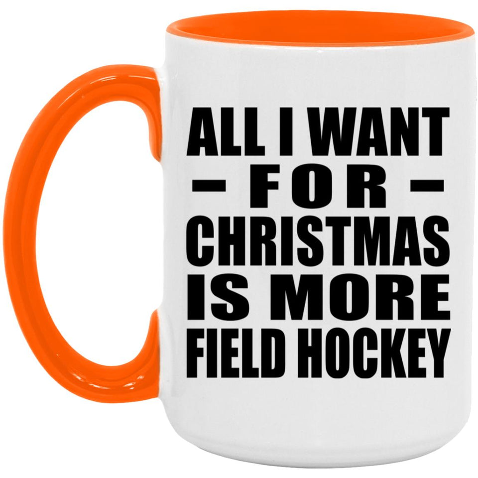 All I Want For Christmas Is More Field Hockey - 15oz Accent Mug Orange