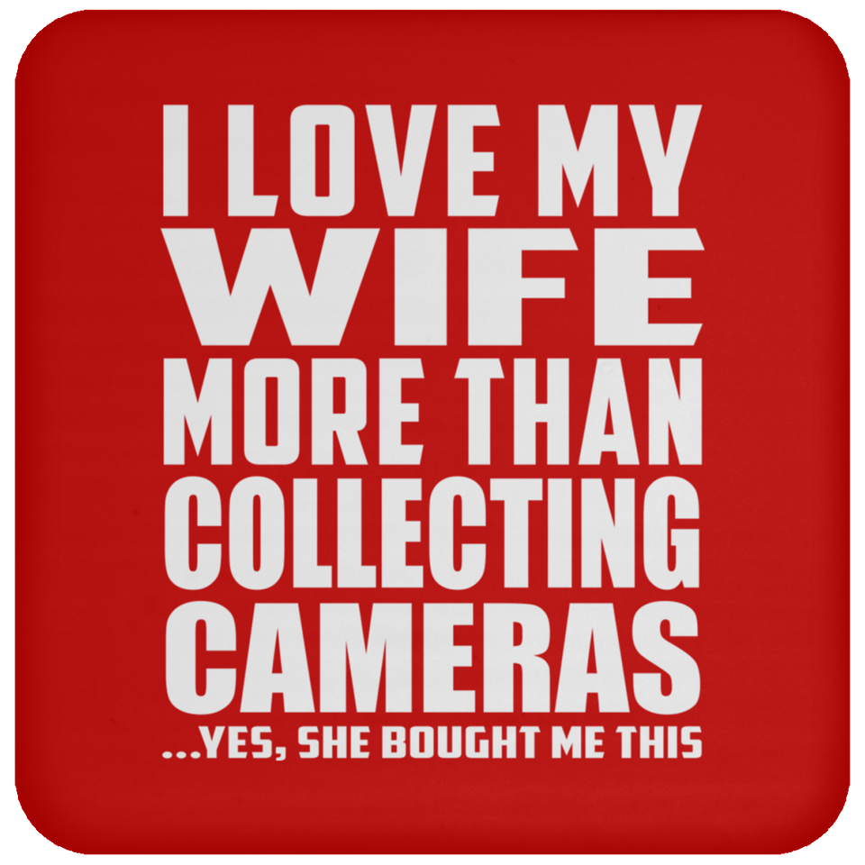 I Love My Wife More Than Collecting Cameras - Drink Coaster