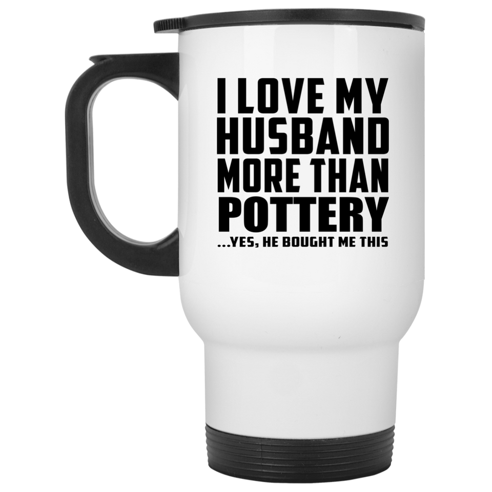 I Love My Husband More Than Pottery - White Travel Mug