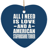 All I Need Is Love And A American Staffordshire Terrier - Heart Ornament