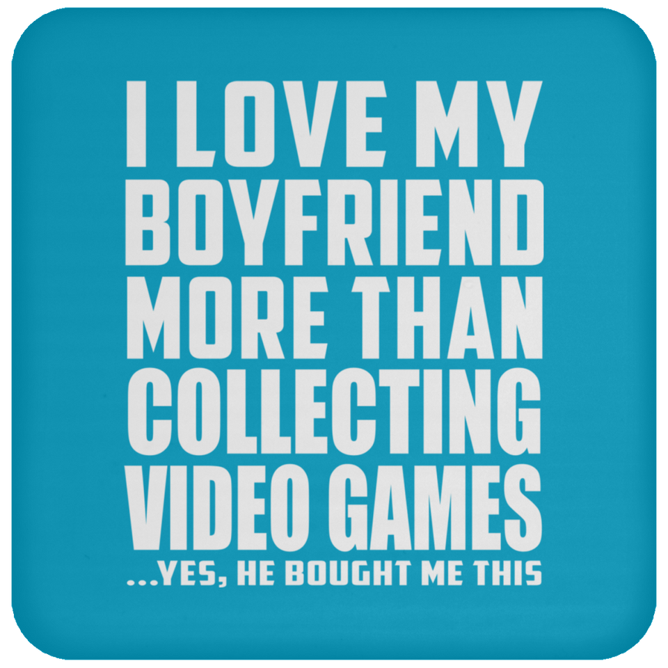 I Love My Boyfriend More Than Collecting Video Games - Drink Coaster