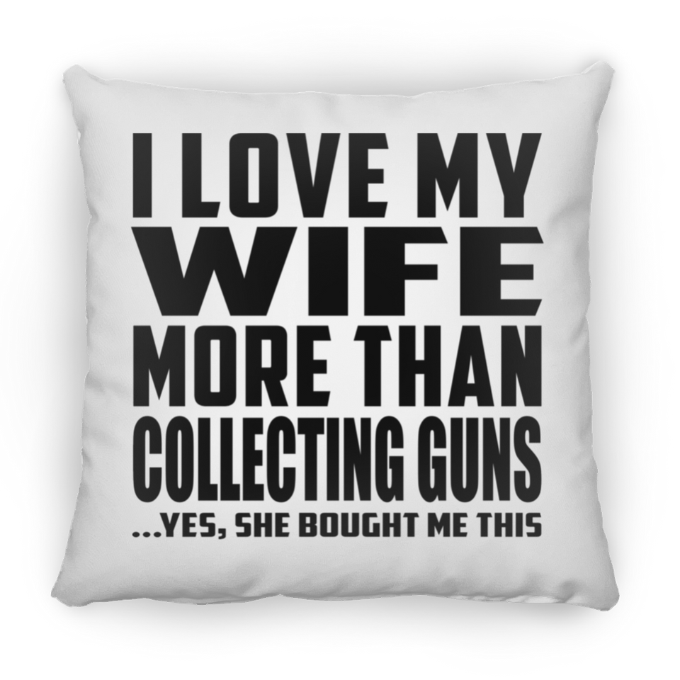 I Love My Wife More Than Collecting Guns - Throw Pillow