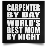 Carpenter By Day World's Best Mom By Night - Poster Square