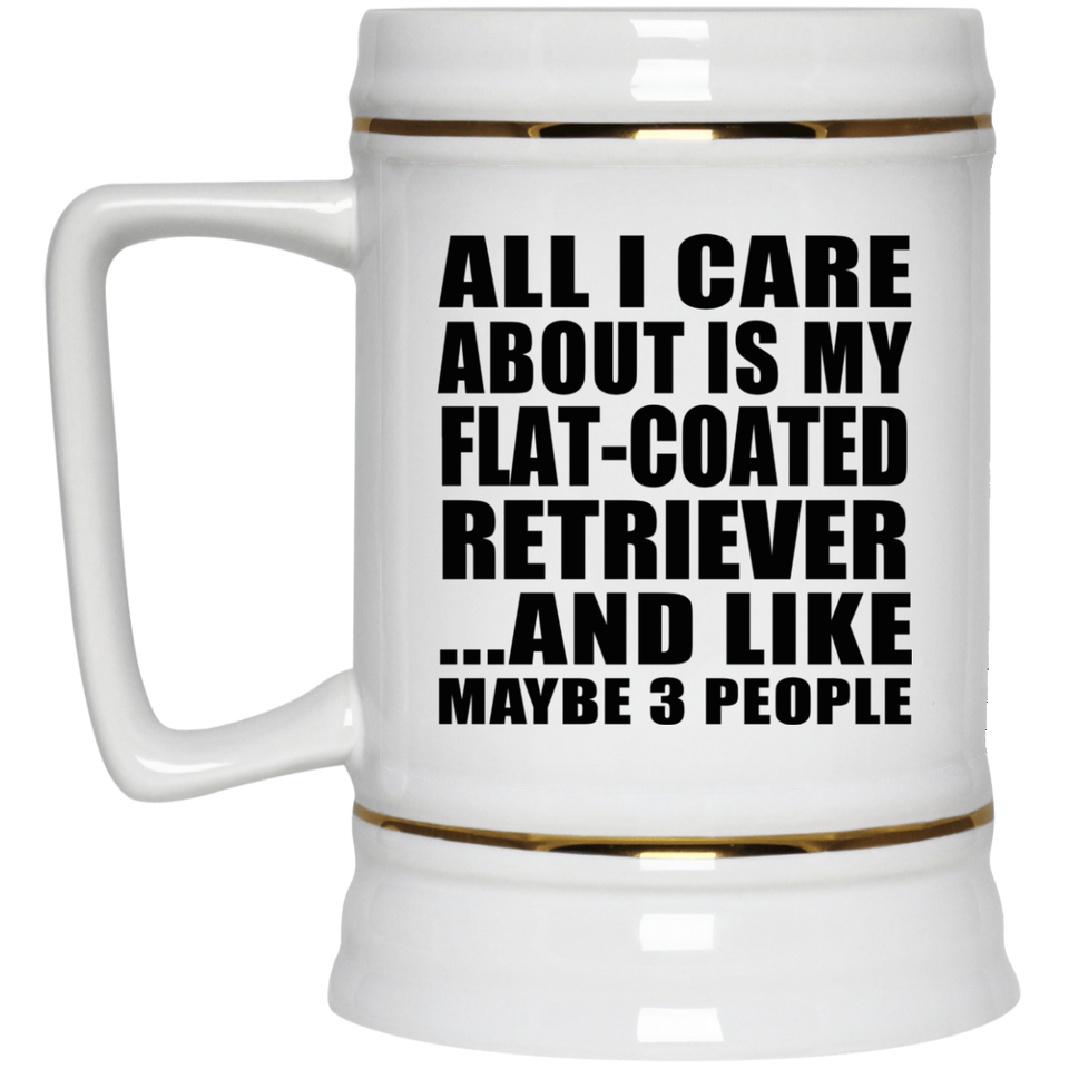 All I Care About Is My Flat-Coated Retriever - Beer Stein