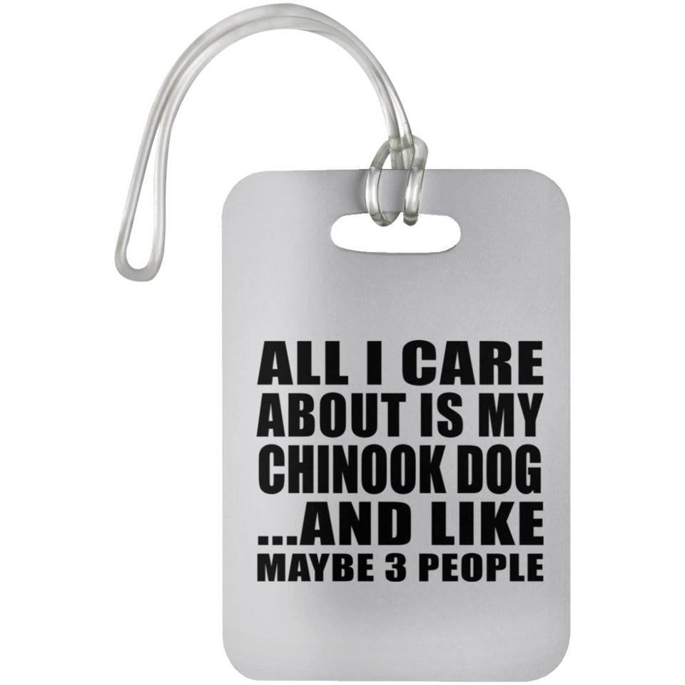 All I Care About Is My Chinook Dog - Luggage Bag Tag