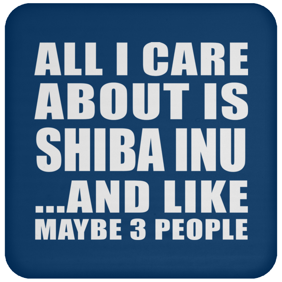 All I Care About Is Shiba Inu - Drink Coaster