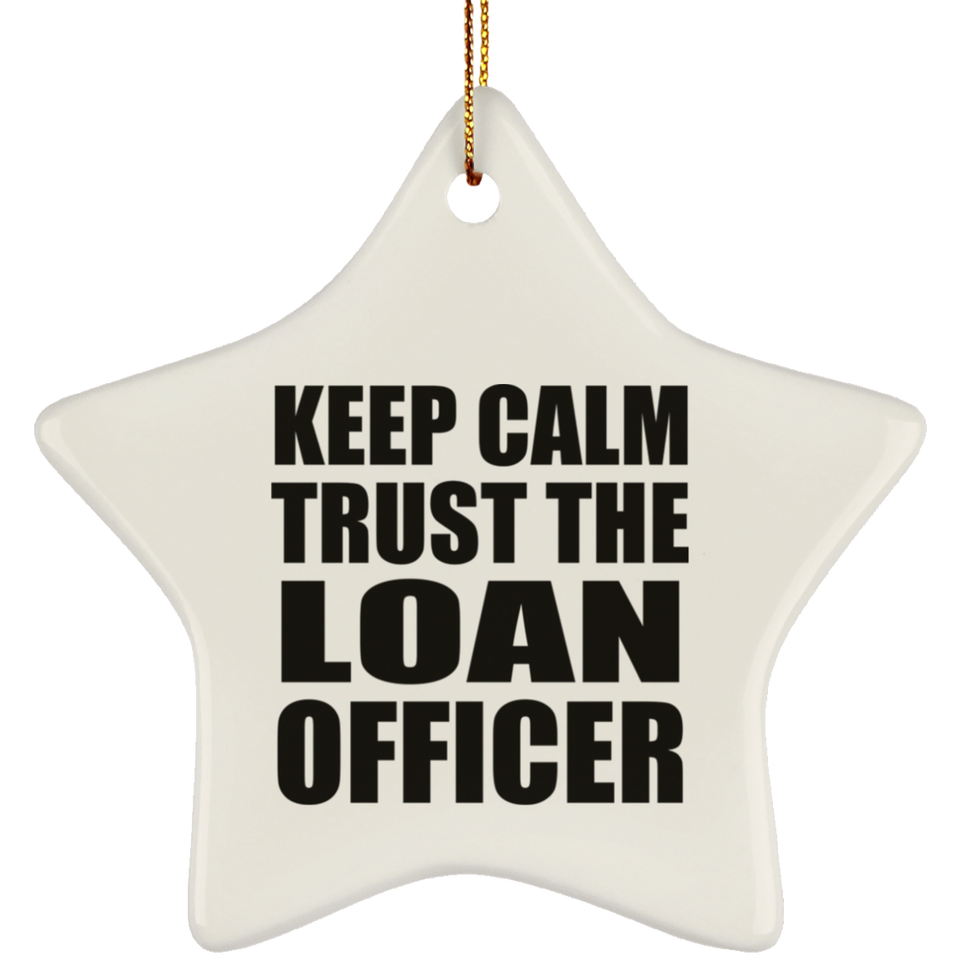 Keep Calm and Trust The Loan Officer - Star Ornament