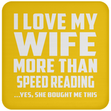 I Love My Wife More Than Speed Reading - Drink Coaster
