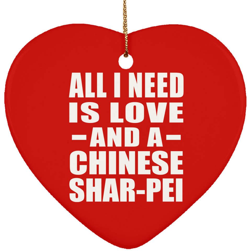 All I Need Is Love And A Chinese Shar-Pei - Heart Ornament