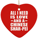 All I Need Is Love And A Chinese Shar-Pei - Heart Ornament
