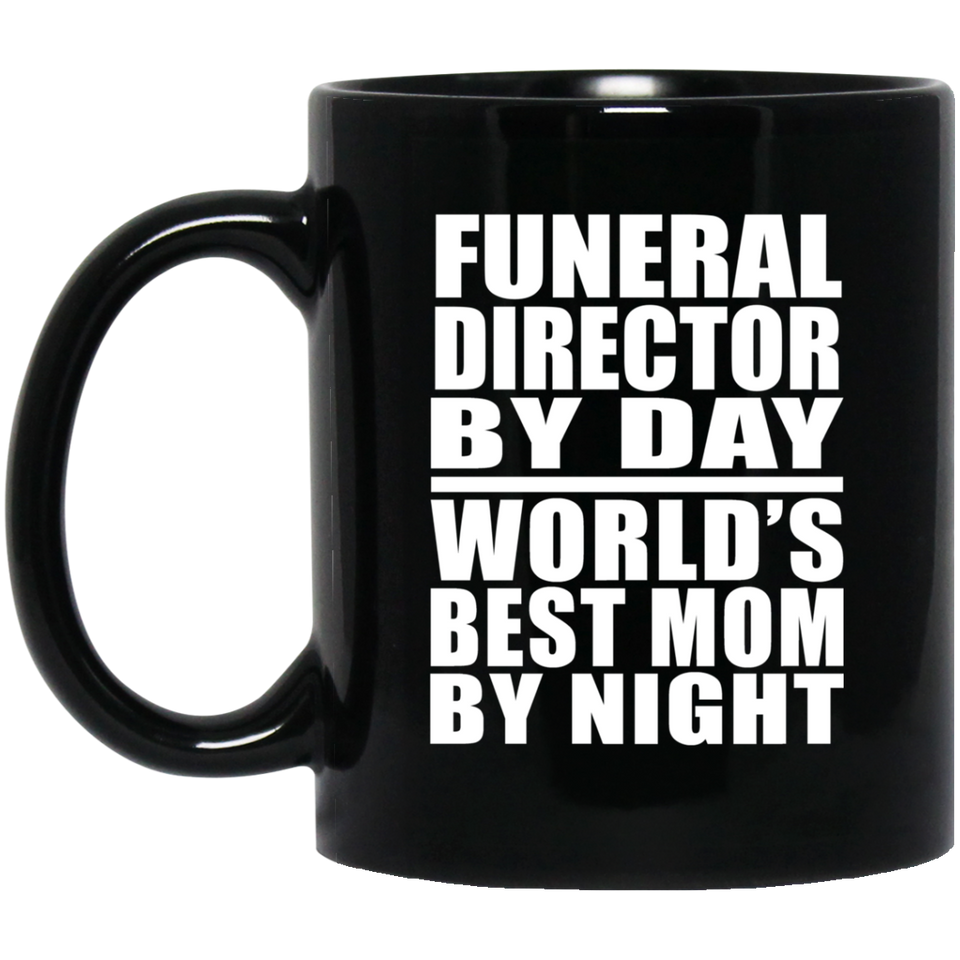 Funeral Director By Day World's Best Mom By Night - 11 Oz Coffee Mug Black