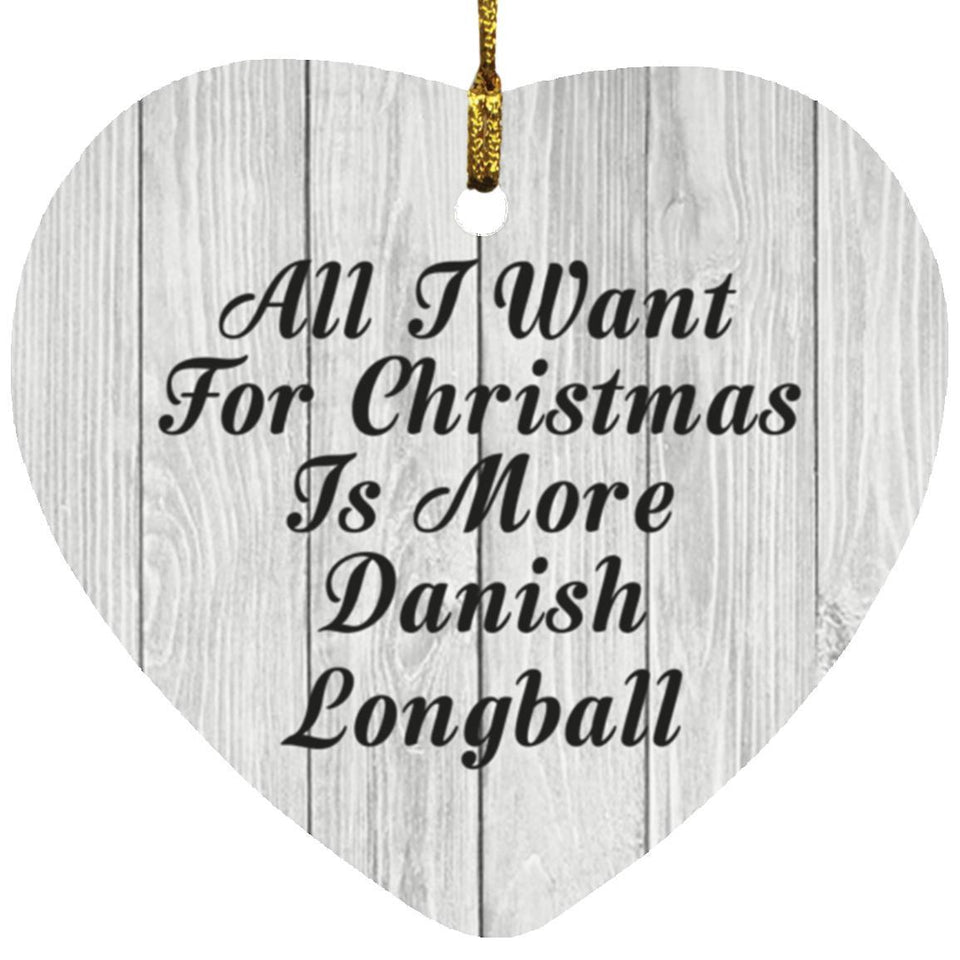 All I Want For Christmas Is More Danish Longball - Heart Ornament F