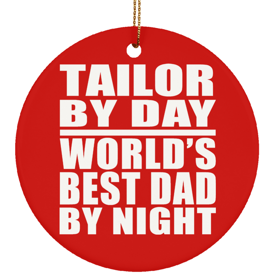 Tailor By Day World's Best Dad By Night - Circle Ornament