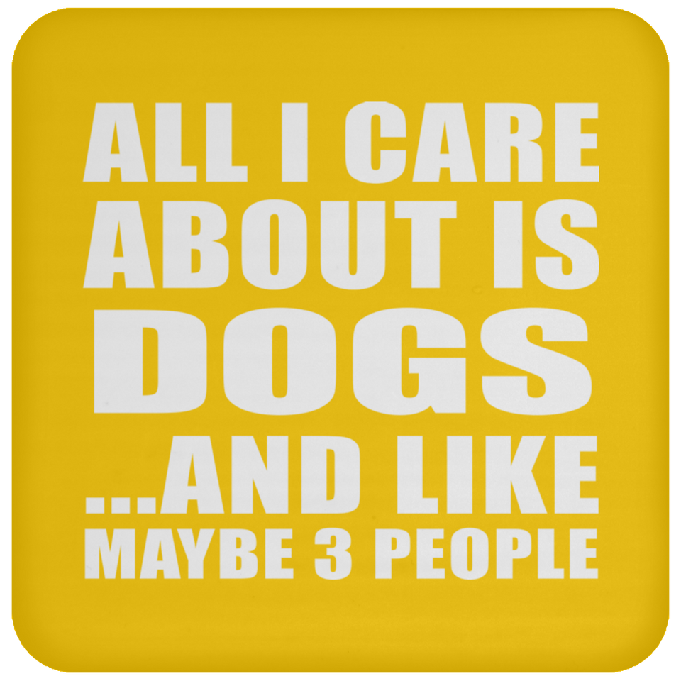 All I Care About Is Dogs - Drink Coaster