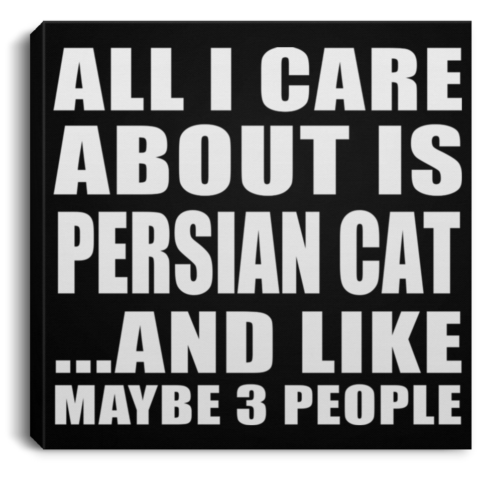 All I Care About Is Persian Cat - Canvas Square