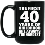 40th Birthday First 40 Years of Childhood Are The Hardest - 15oz Coffee Mug Black