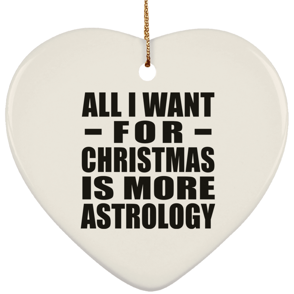 All I Want For Christmas Is More Astrology - Heart Ornament