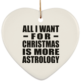 All I Want For Christmas Is More Astrology - Heart Ornament